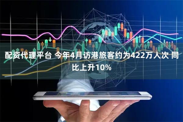 配资代理平台 今年4月访港旅客约为422万人次 同比上升10%