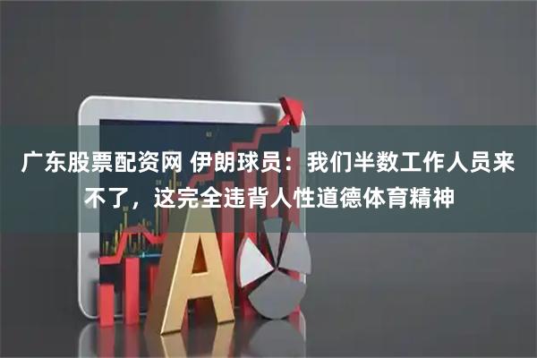 广东股票配资网 伊朗球员：我们半数工作人员来不了，这完全违背人性道德体育精神