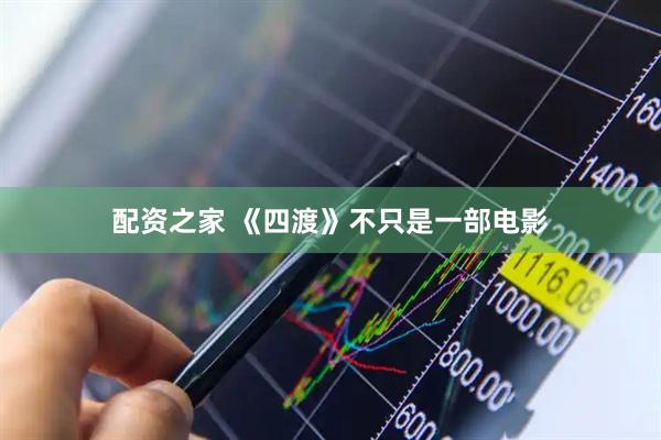 配资之家 《四渡》不只是一部电影